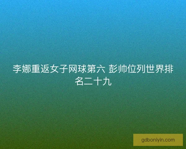 李娜重返女子网球第六 彭帅位列世界排名二十九